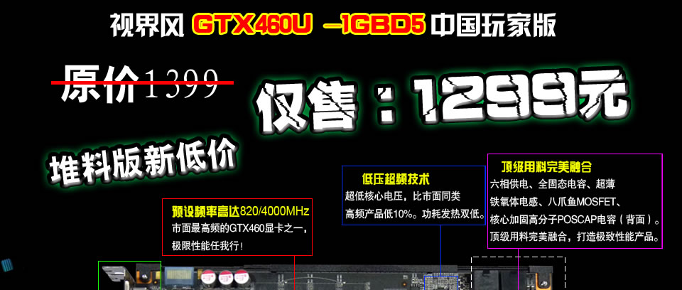 铭鑫视界风 GTX460U -1GBD5 中国玩家版 原价：1399元   活动价：1299元