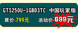 铭鑫视界风GTS250U-1GBD3TC 中国玩家版 原价：799元   活动价：699元