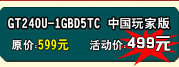 铭鑫视界风GT240U-1GBD5TC 中国玩家版 原价：599元   活动价：499元