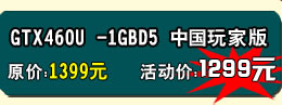 铭鑫视界风 GTX460U -1GBD5 中国玩家版 原价：1399元   活动价：1299元