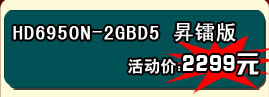 铭鑫图能剑 HD6950N -2GBD5 昇镭版 活动价：2299元